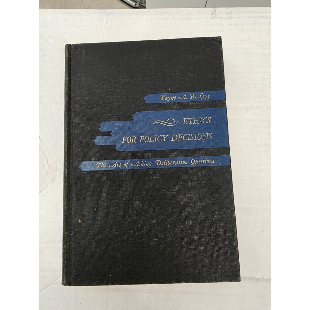Ethics for Policy Decisions Wayne A.R. Leys 1953 Second Printing Prentice-Hall